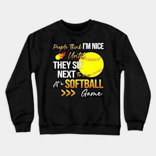 People Think I'm Nice Until Ther Sit Next To Me At A Softball Game Crewneck Sweatshirt